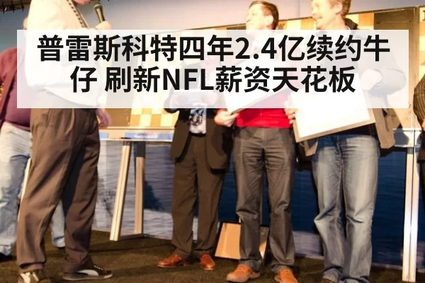普雷斯科特四年2.4亿续约牛仔 刷新NFL薪资天花板